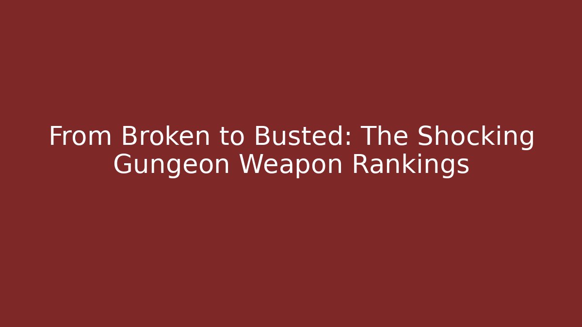 From Broken to Busted: The Shocking Gungeon Weapon Rankings