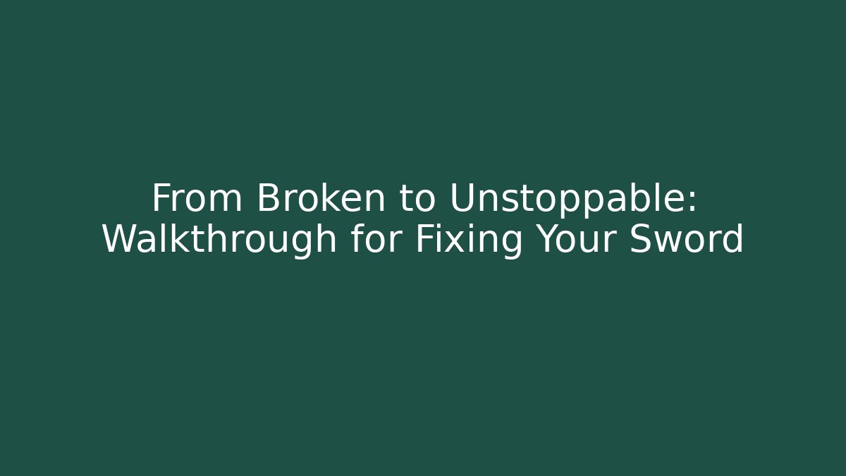 From Broken to Unstoppable: Walkthrough for Fixing Your Sword