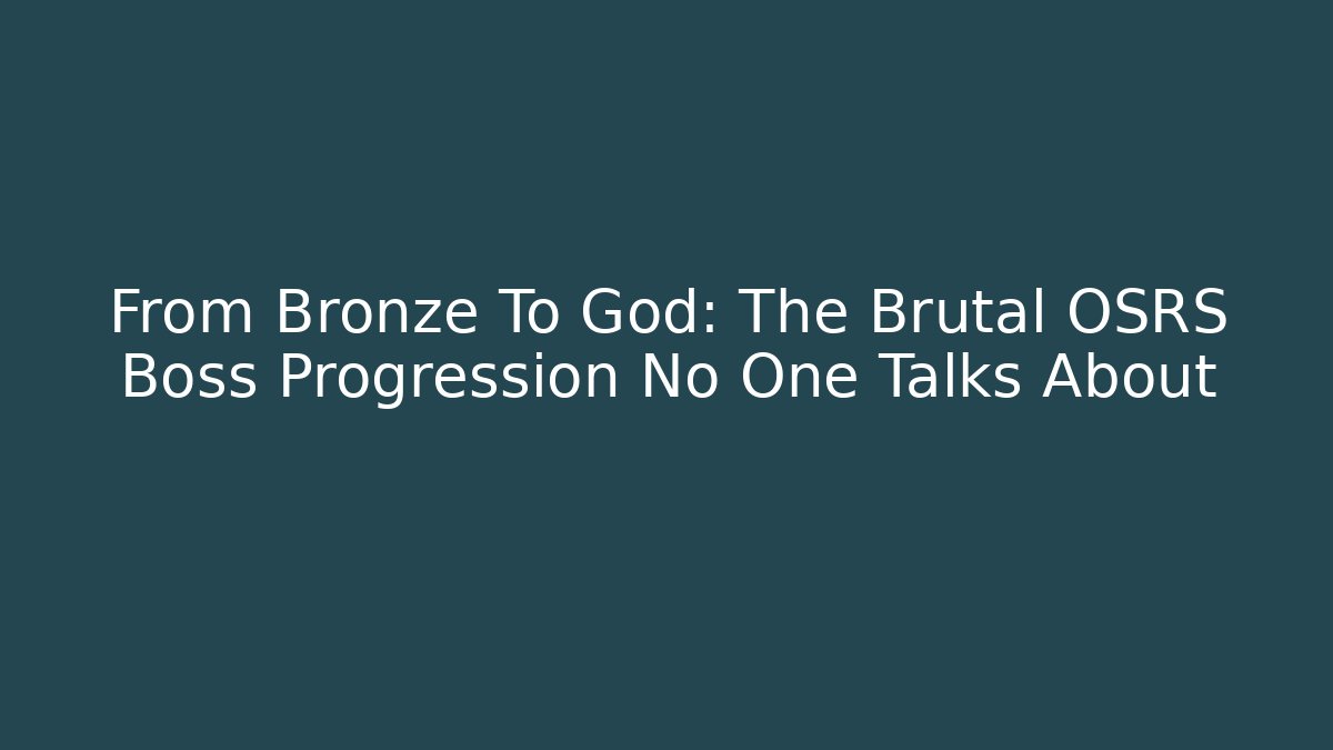From Bronze To God: The Brutal OSRS Boss Progression No One Talks About