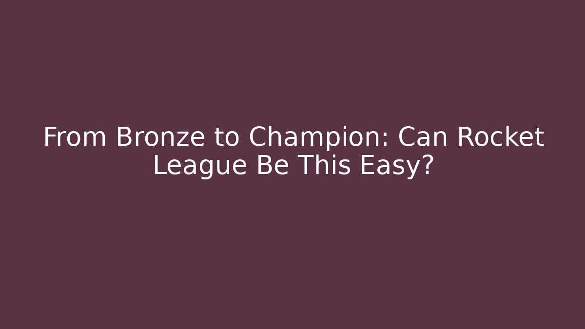 From Bronze to Champion: Can Rocket League Be This Easy?
