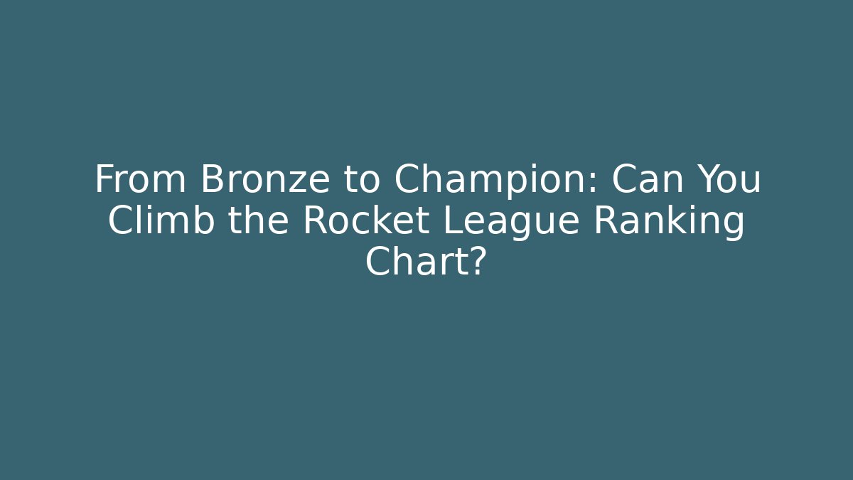 From Bronze to Champion: Can You Climb the Rocket League Ranking Chart?