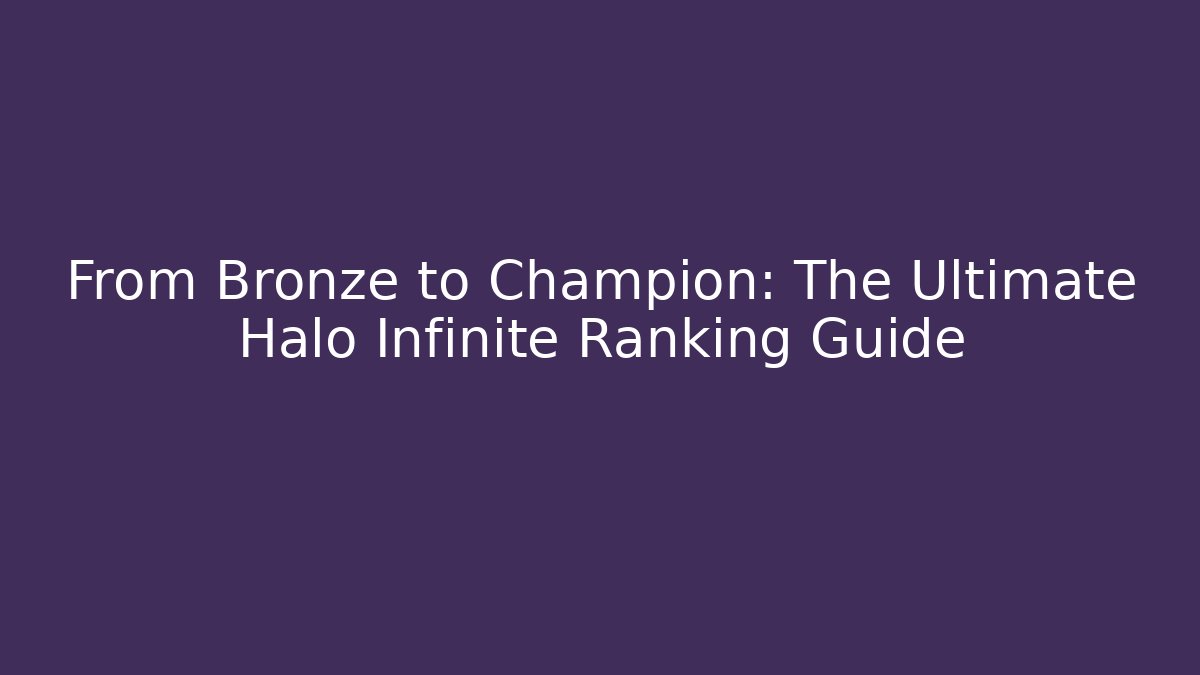 From Bronze to Champion: The Ultimate Halo Infinite Ranking Guide