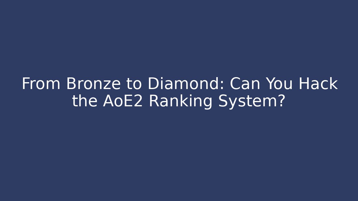 From Bronze to Diamond: Can You Hack the AoE2 Ranking System?