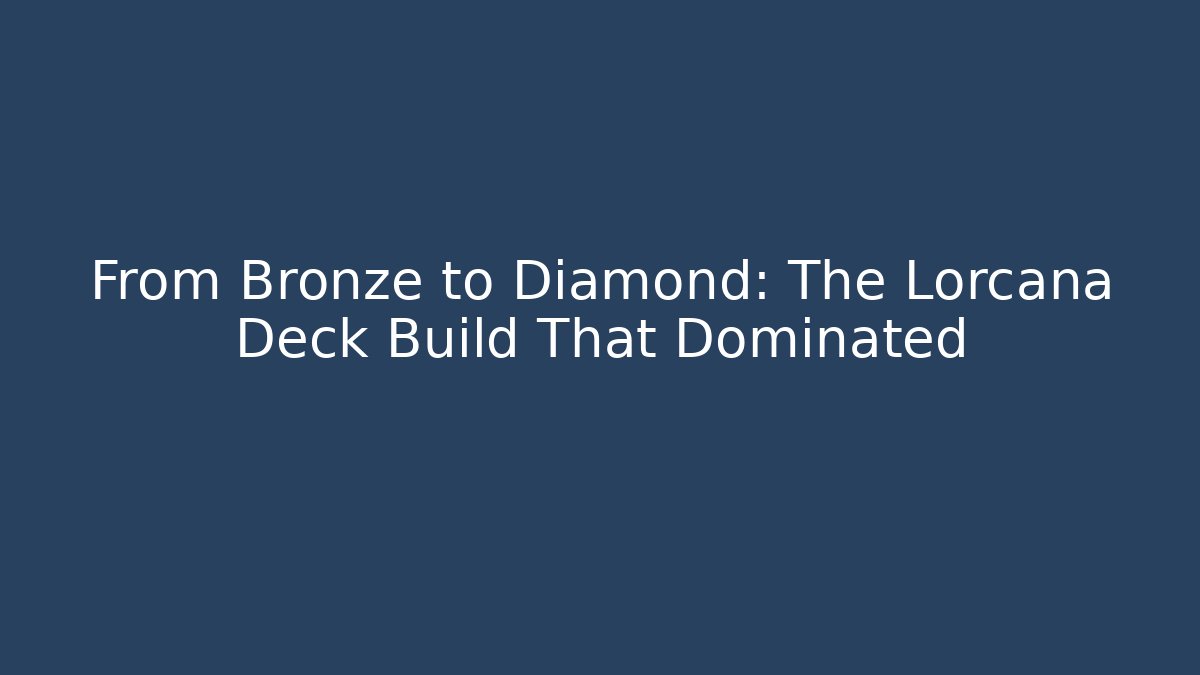 From Bronze to Diamond: The Lorcana Deck Build That Dominated