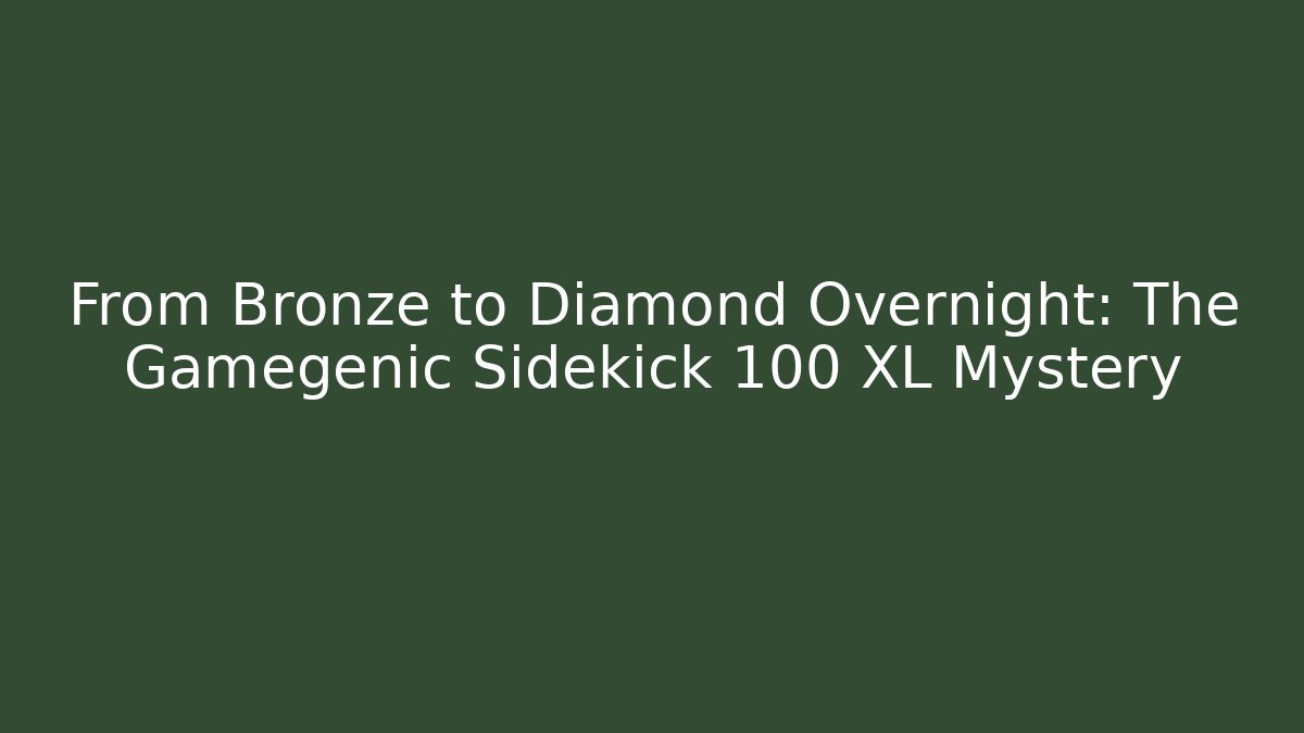 From Bronze to Diamond Overnight: The Gamegenic Sidekick 100 XL Mystery
