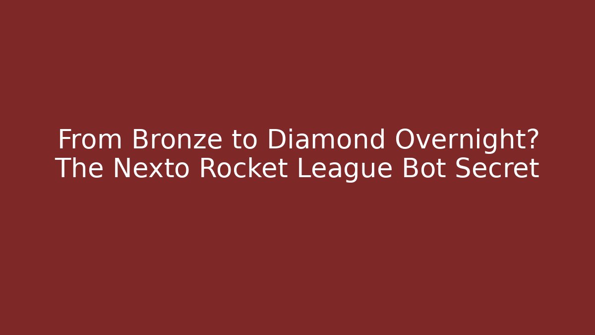 From Bronze to Diamond Overnight? The Nexto Rocket League Bot Secret