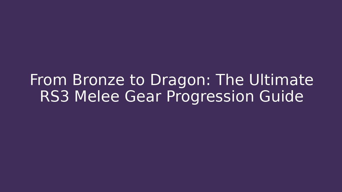 From Bronze to Dragon: The Ultimate RS3 Melee Gear Progression Guide - Critter Realm