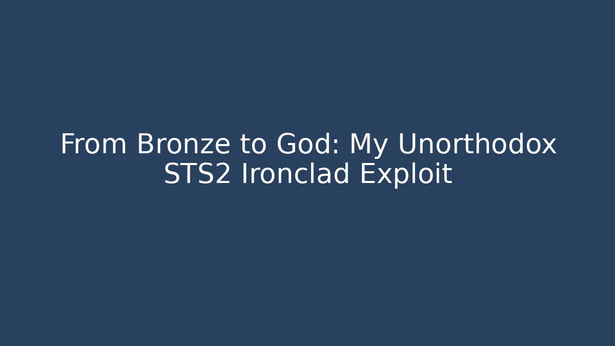 From Bronze to God: My Unorthodox STS2 Ironclad Exploit