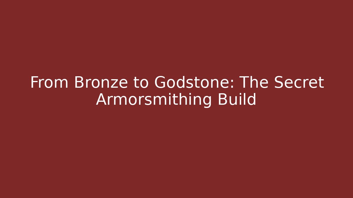 From Bronze to Godstone: The Secret Armorsmithing Build