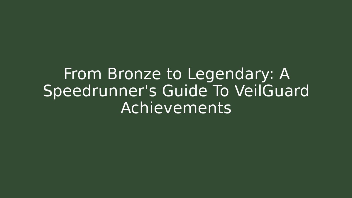 From Bronze to Legendary: A Speedrunner's Guide To VeilGuard Achievements