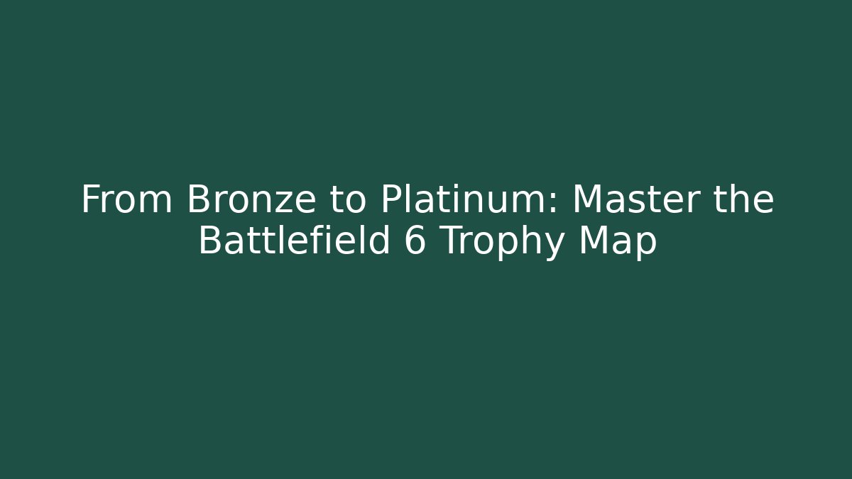 From Bronze to Platinum: Master the Battlefield 6 Trophy Map