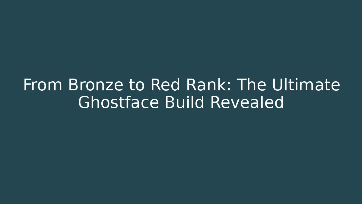 From Bronze to Red Rank: The Ultimate Ghostface Build Revealed