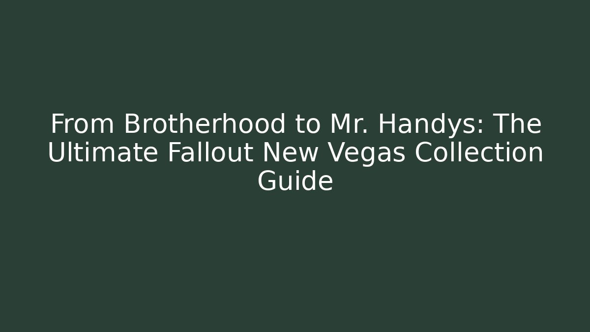 From Brotherhood to Mr. Handys: The Ultimate Fallout New Vegas Collection Guide