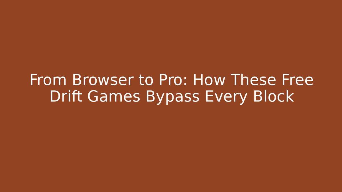 From Browser to Pro: How These Free Drift Games Bypass Every Block