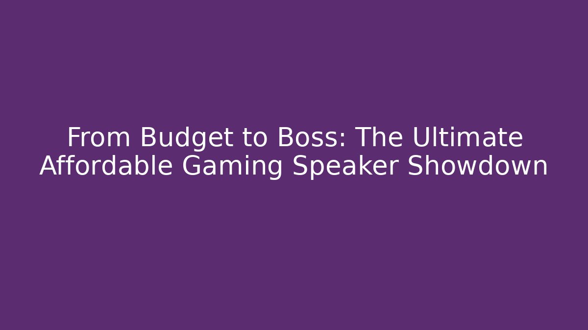 From Budget to Boss: The Ultimate Affordable Gaming Speaker Showdown