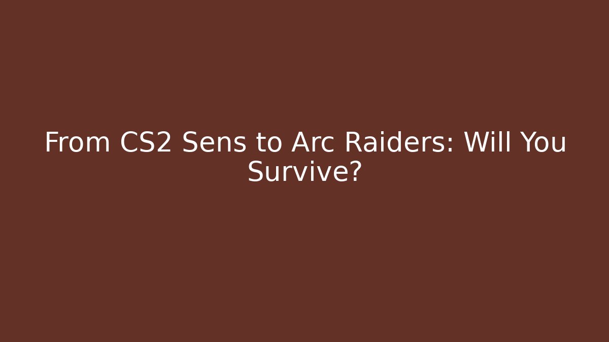 From CS2 Sens to Arc Raiders: Will You Survive?
