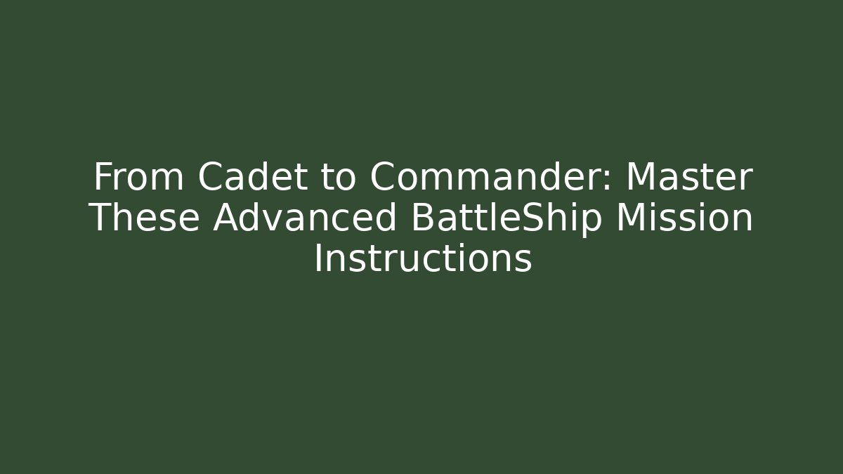 From Cadet to Commander: Master These Advanced BattleShip Mission Instructions