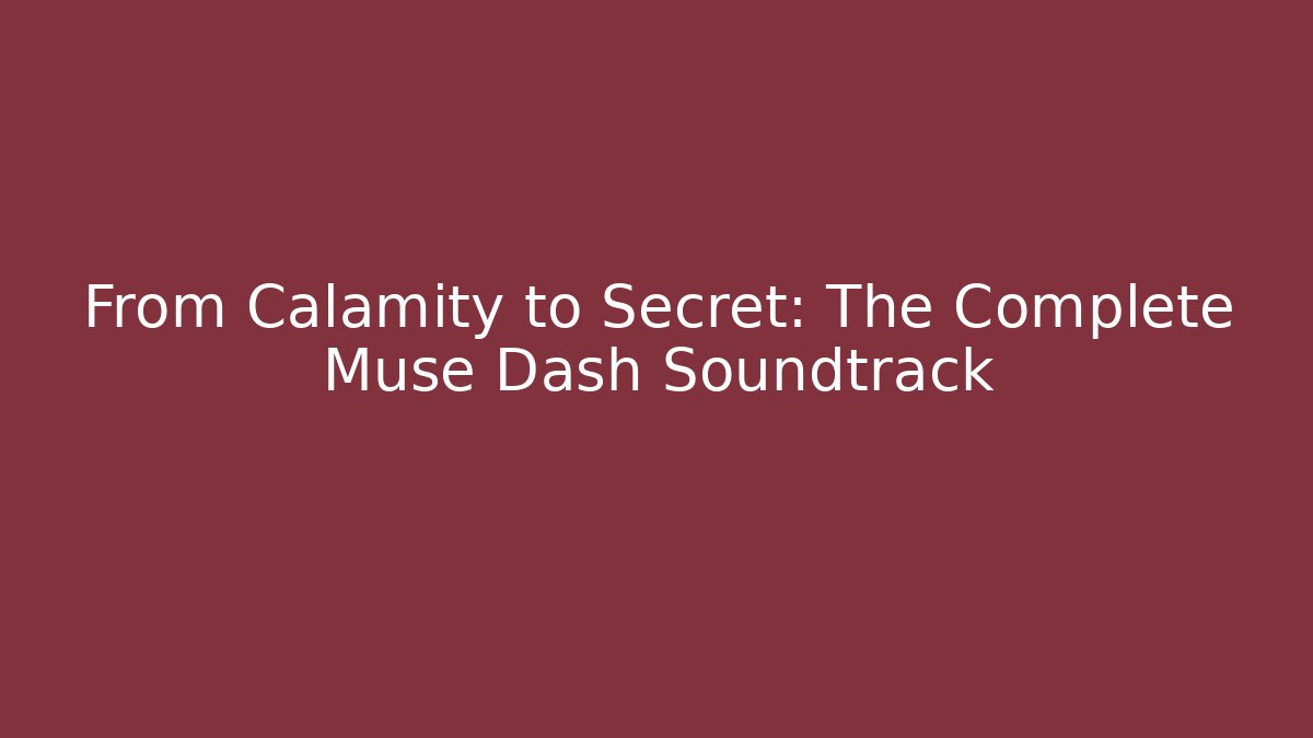 From Calamity to Secret: The Complete Muse Dash Soundtrack