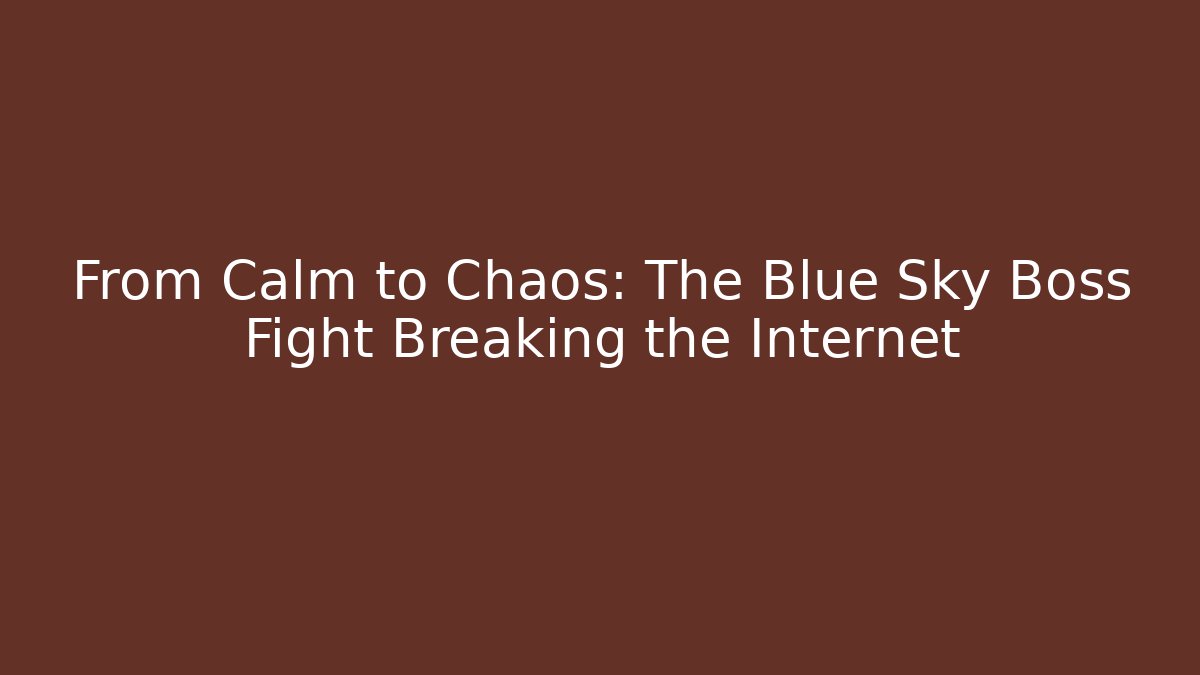 From Calm to Chaos: The Blue Sky Boss Fight Breaking the Internet