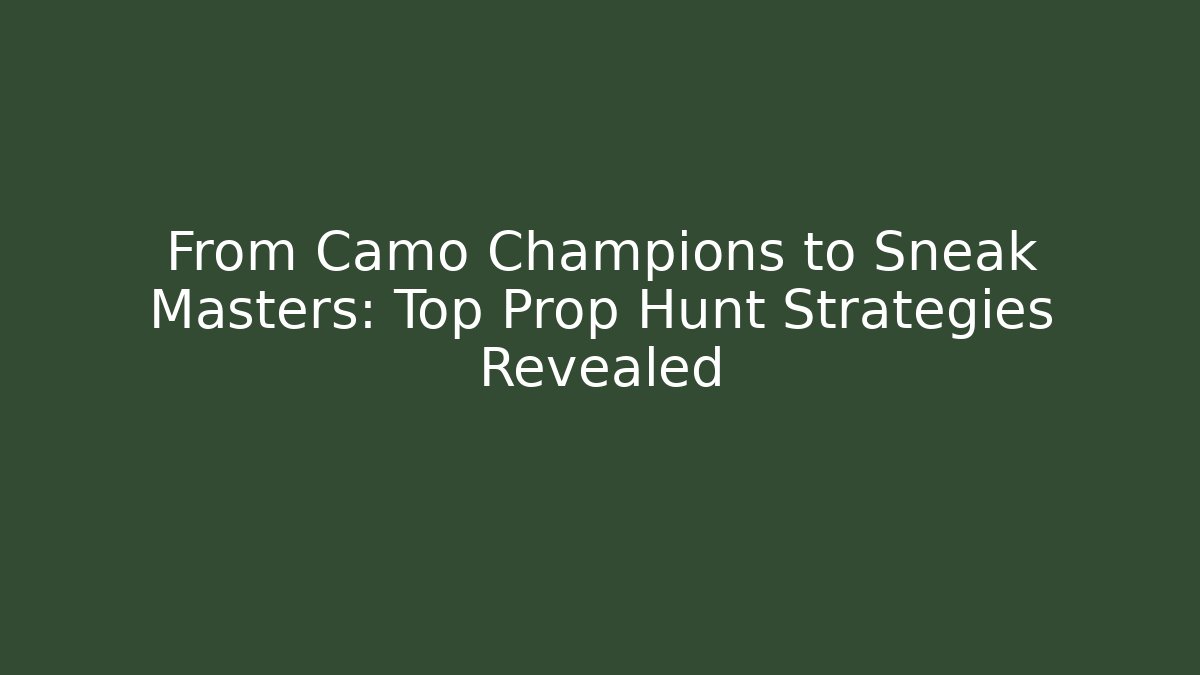 From Camo Champions to Sneak Masters: Top Prop Hunt Strategies Revealed