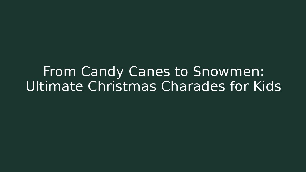 From Candy Canes to Snowmen: Ultimate Christmas Charades for Kids