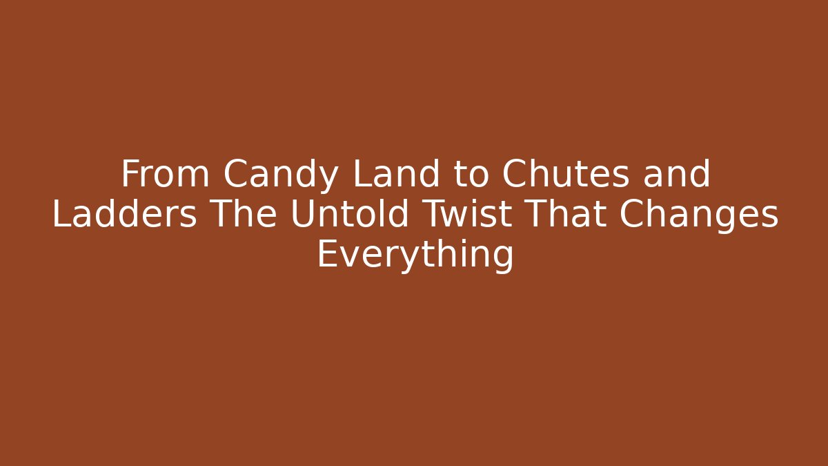 From Candy Land to Chutes and Ladders The Untold Twist That Changes Everything