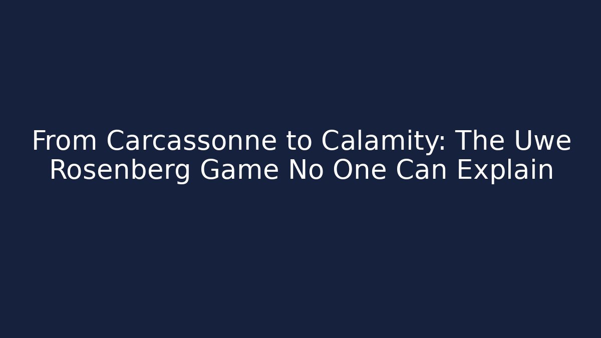 From Carcassonne to Calamity: The Uwe Rosenberg Game No One Can Explain - Critter Realm