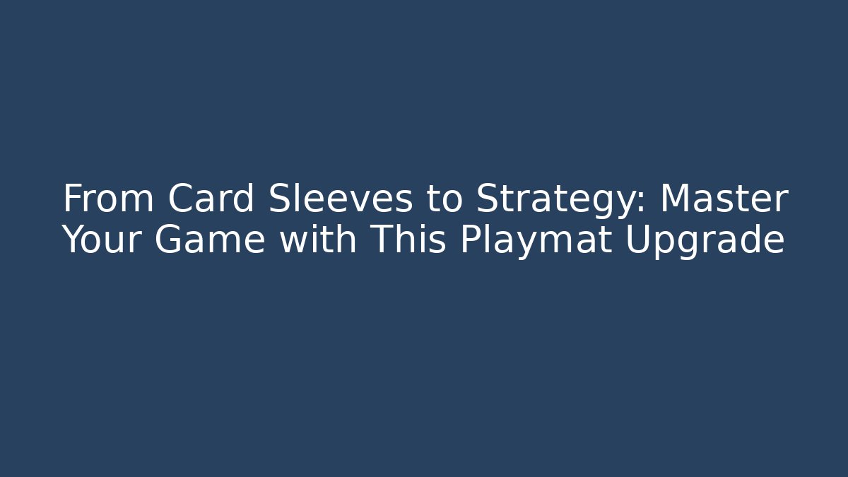 From Card Sleeves to Strategy: Master Your Game with This Playmat Upgrade