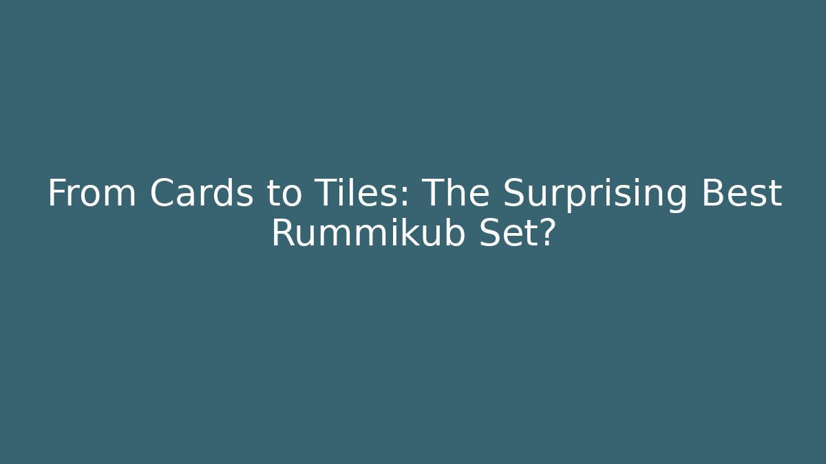 From Cards to Tiles: The Surprising Best Rummikub Set?