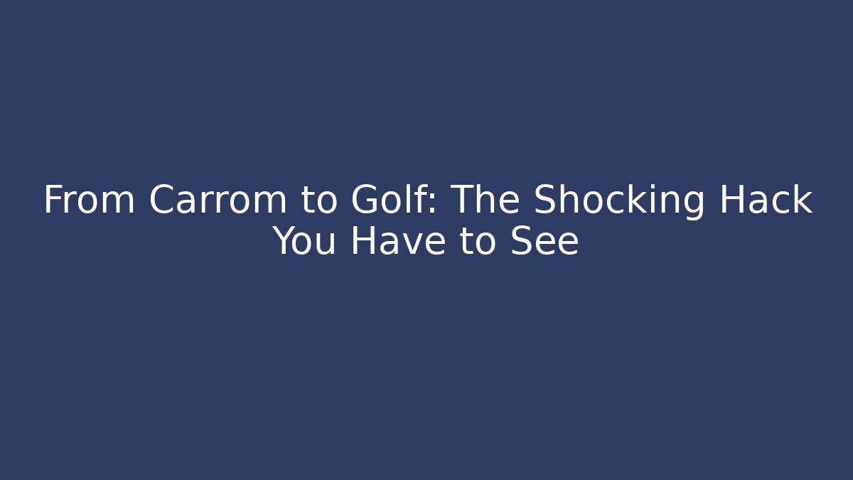 From Carrom to Golf: The Shocking Hack You Have to See