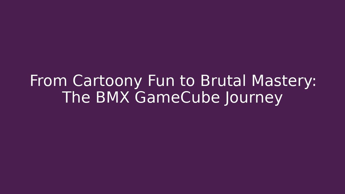 From Cartoony Fun to Brutal Mastery: The BMX GameCube Journey