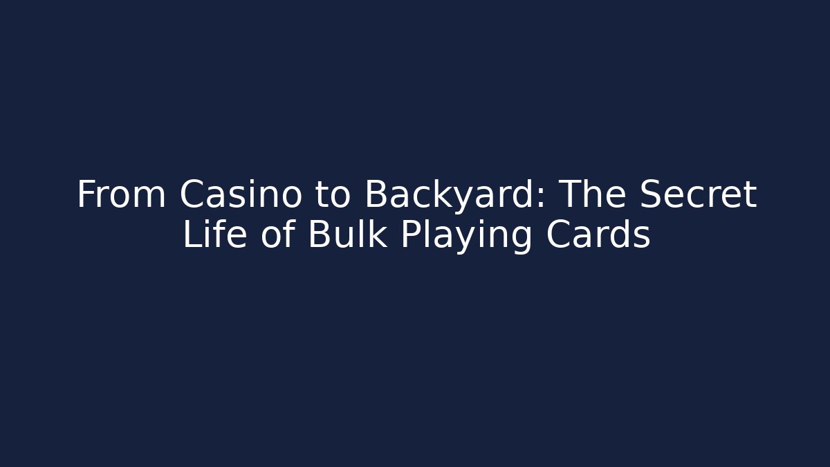 From Casino to Backyard: The Secret Life of Bulk Playing Cards