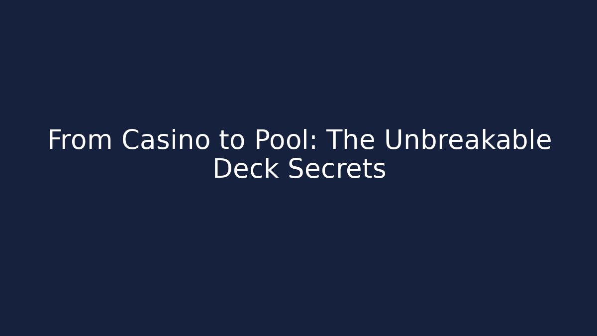 From Casino to Pool: The Unbreakable Deck Secrets