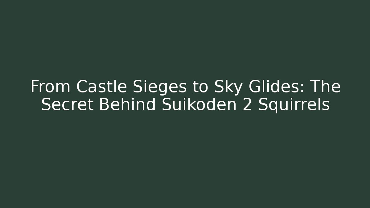 From Castle Sieges to Sky Glides: The Secret Behind Suikoden 2 Squirrels