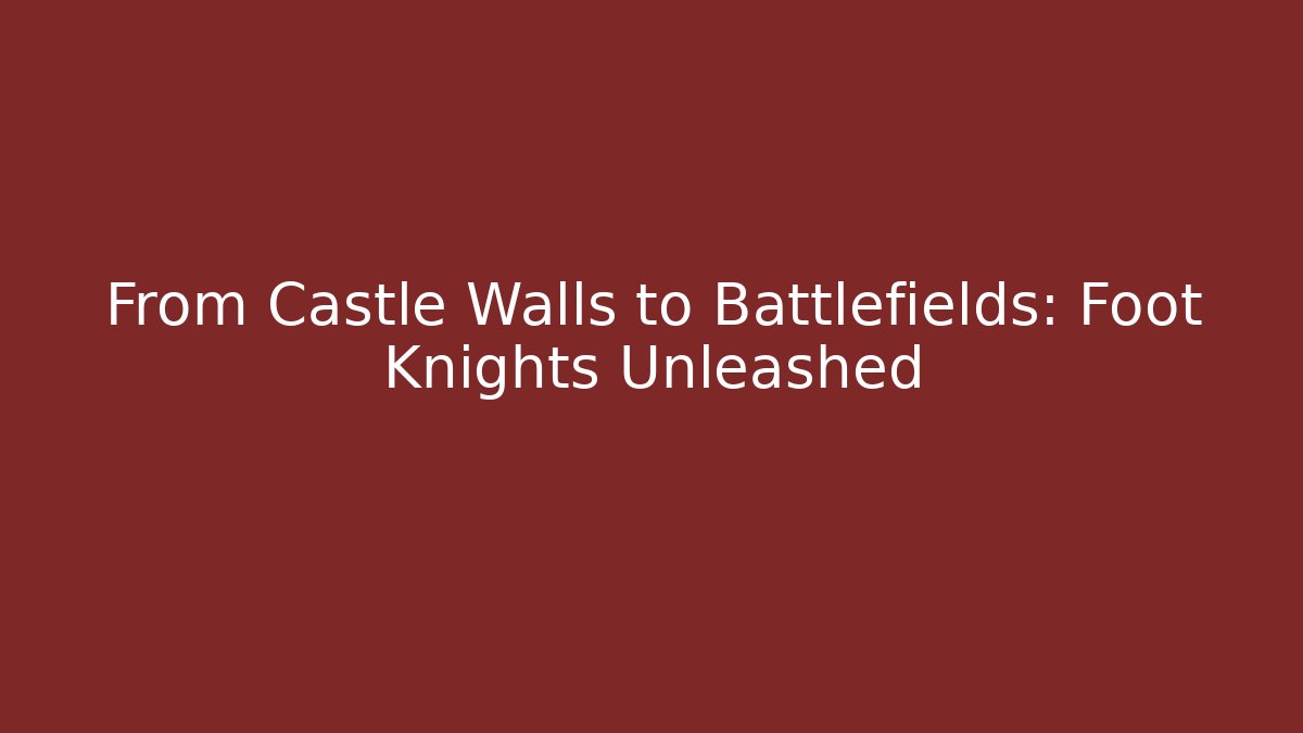 From Castle Walls to Battlefields: Foot Knights Unleashed