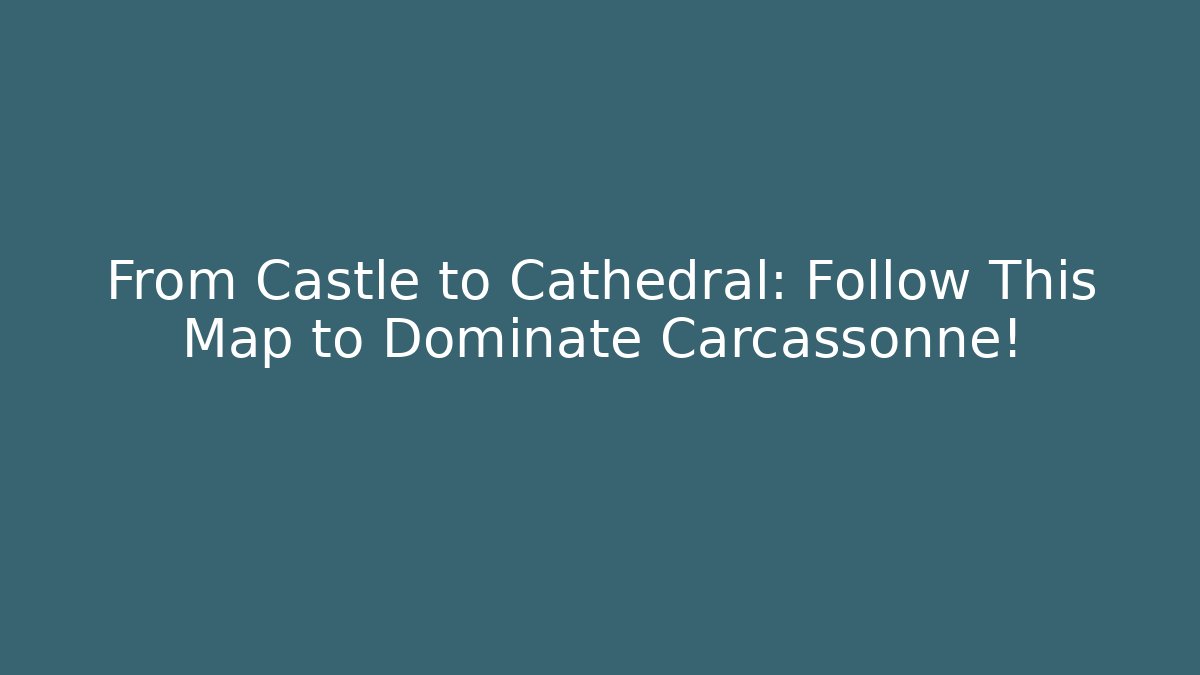 From Castle to Cathedral: Follow This Map to Dominate Carcassonne!