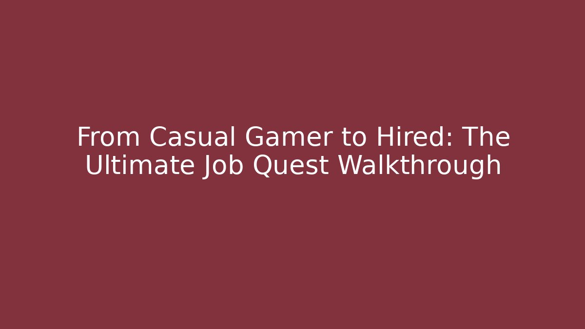 From Casual Gamer to Hired: The Ultimate Job Quest Walkthrough