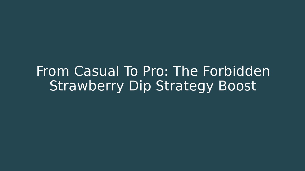 From Casual To Pro: The Forbidden Strawberry Dip Strategy Boost - Critter Realm