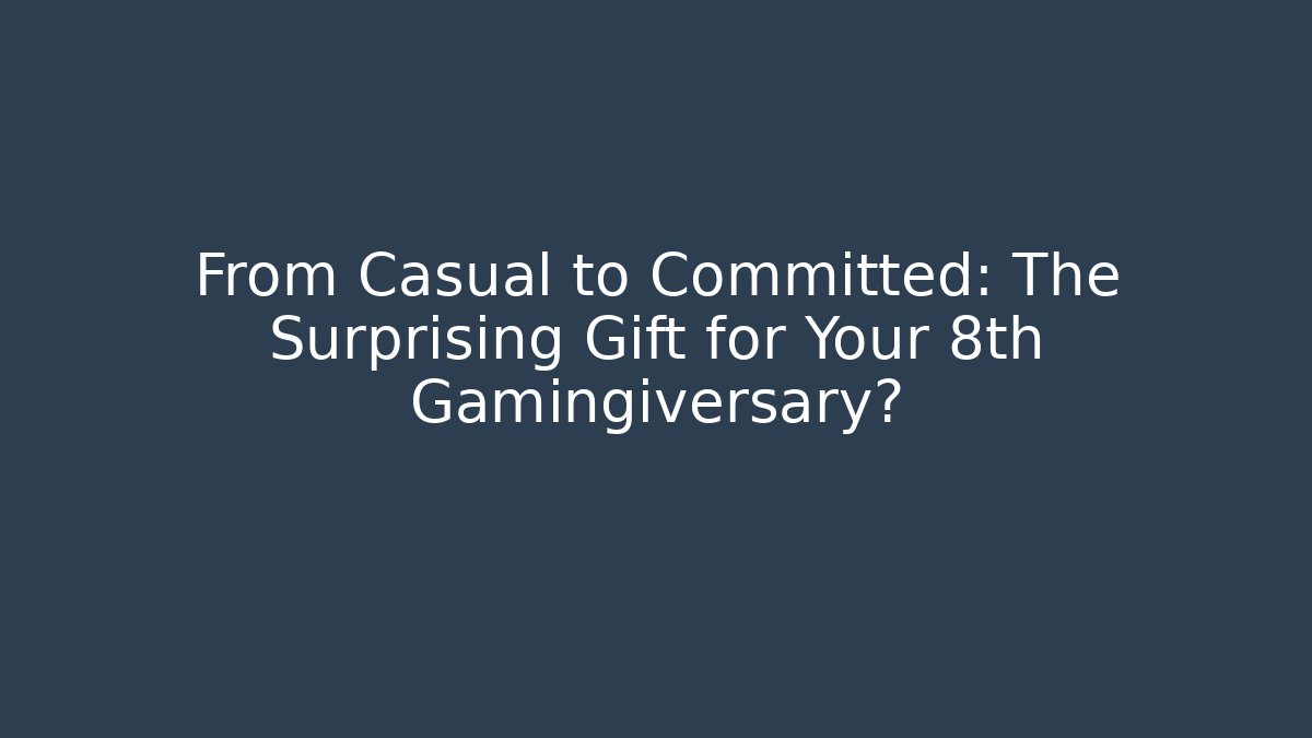 From Casual to Committed: The Surprising Gift for Your 8th Gamingiversary? - Critter Realm