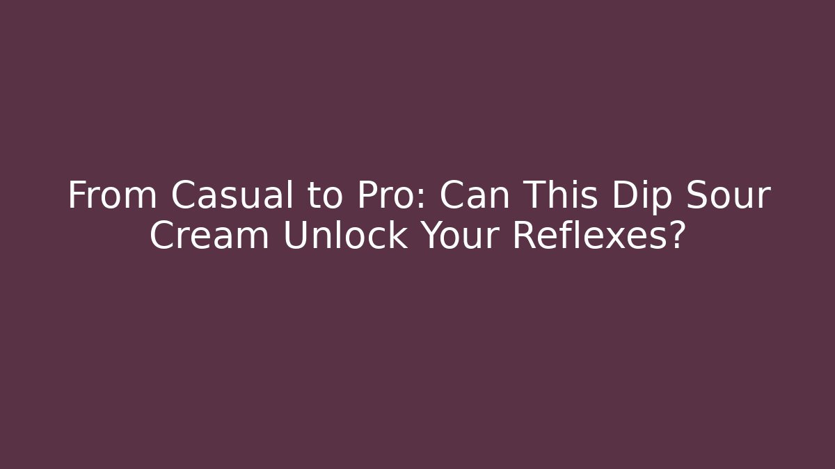From Casual to Pro: Can This Dip Sour Cream Unlock Your Reflexes?