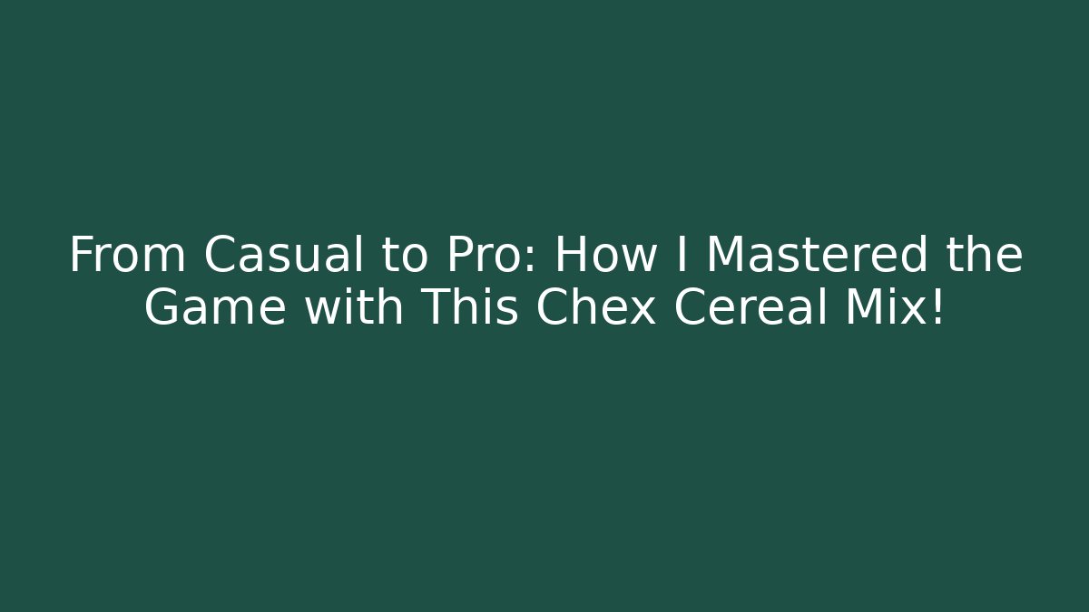 From Casual to Pro: How I Mastered the Game with This Chex Cereal Mix!