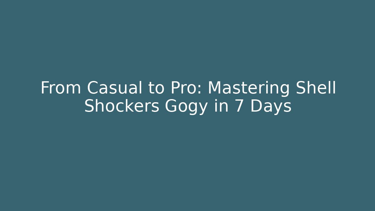 From Casual to Pro: Mastering Shell Shockers Gogy in 7 Days