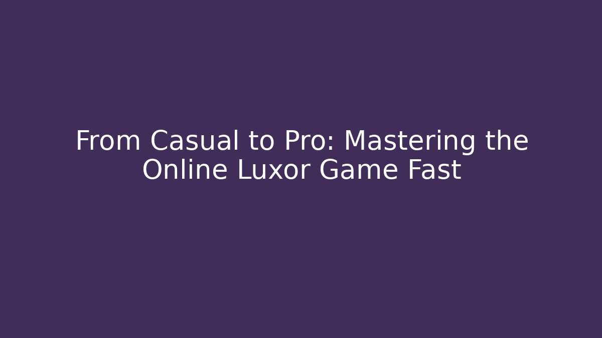From Casual to Pro: Mastering the Online Luxor Game Fast