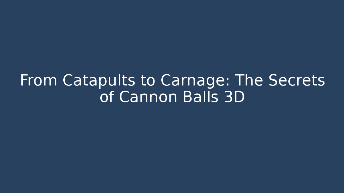 From Catapults to Carnage: The Secrets of Cannon Balls 3D