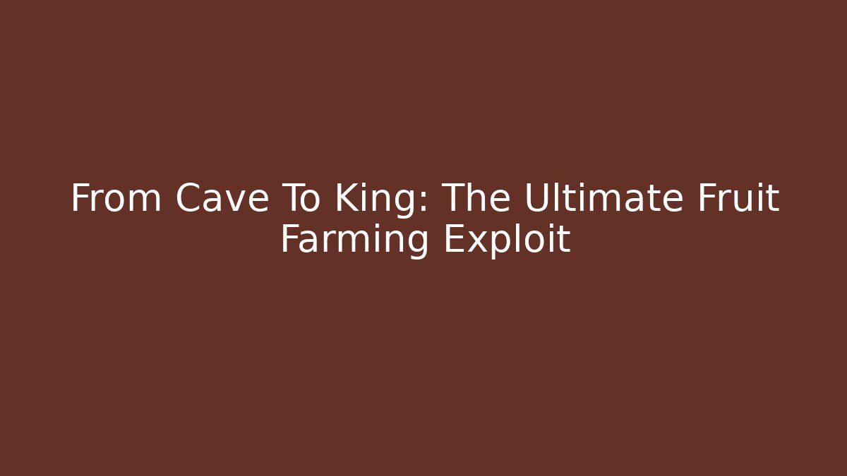 From Cave To King: The Ultimate Fruit Farming Exploit - Critter Realm