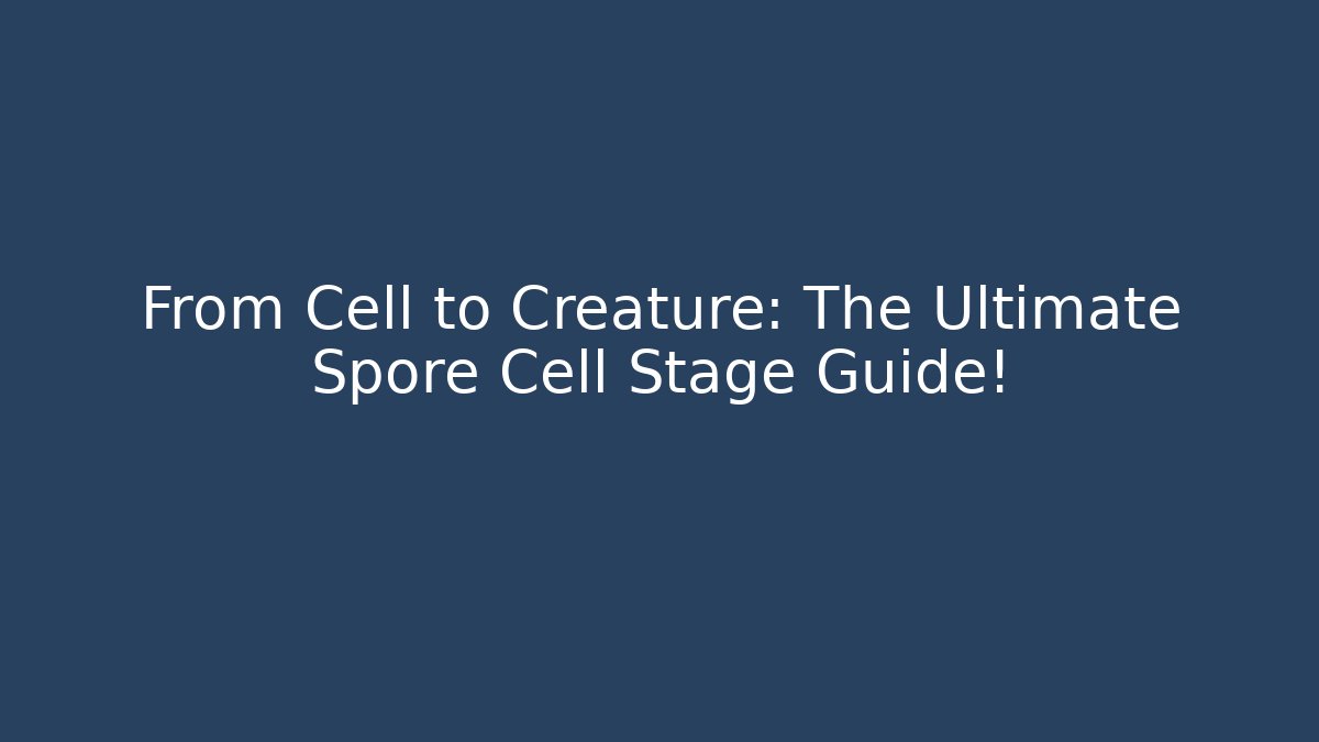 From Cell to Creature: The Ultimate Spore Cell Stage Guide!