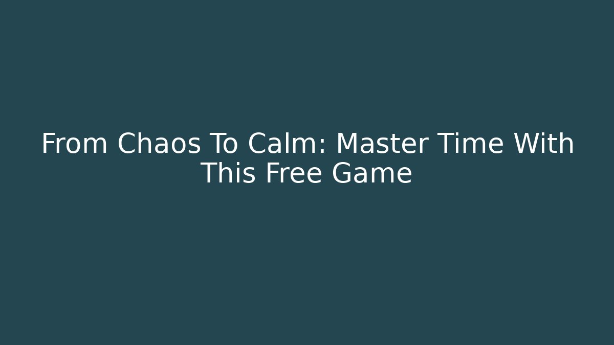 From Chaos To Calm: Master Time With This Free Game