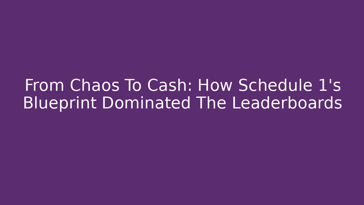 From Chaos To Cash: How Schedule 1's Blueprint Dominated The Leaderboards