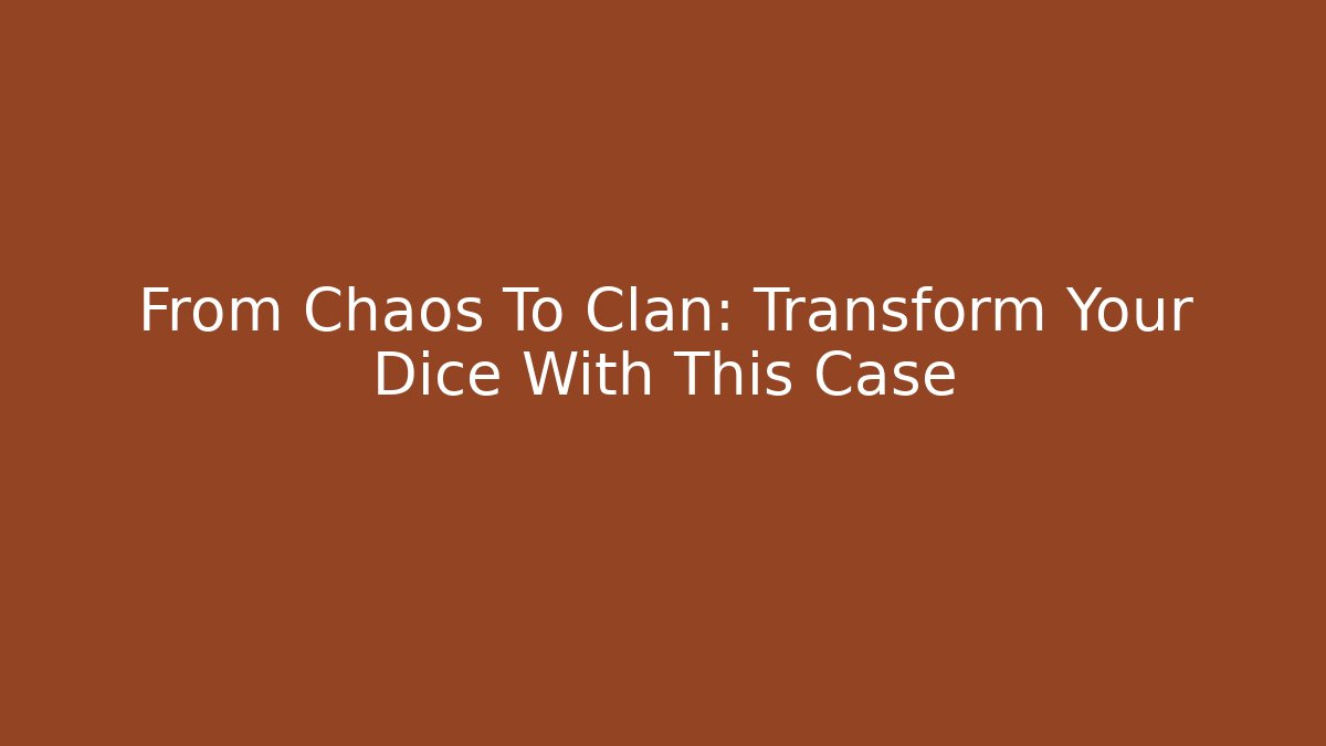 From Chaos To Clan: Transform Your Dice With This Case