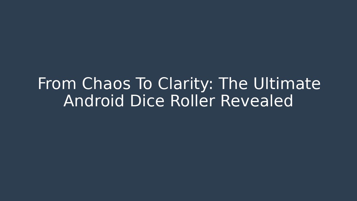 From Chaos To Clarity: The Ultimate Android Dice Roller Revealed